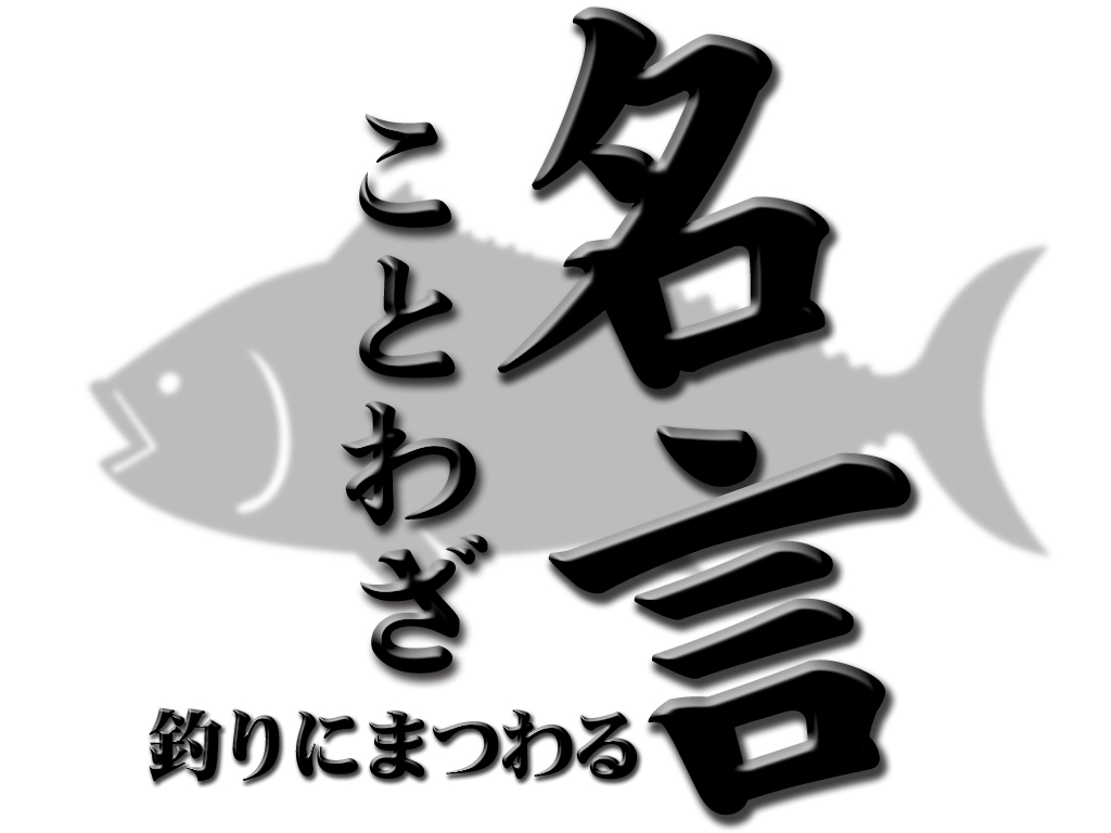 これは日常生活にも活かせる 釣りにまつわるコトワザ 名言が身に沁みる ニュース つりそく 釣場速報