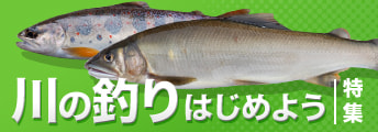 川の釣りはじめよう特集